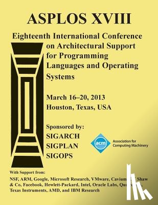 Asplos XVIII Conference Committee - ASPLOS XV111 Eighteenth International Conference on Architectural Support for Programming Languages and Operating Systems