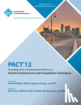Pact 12 Conference Committee - Pact 12 Proceedings of the 21st International Conference on Parallel Architectures and Compilation Techniques