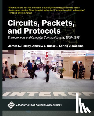 Pelkey, James L. - Circuits, Packets, and Protocols: Entrepreneurs and Computer Communications, 1968-1988