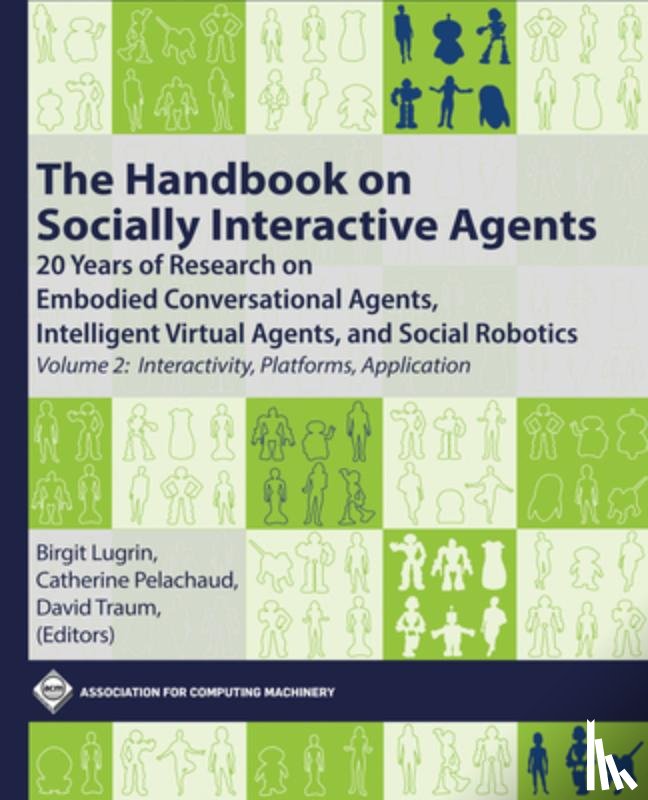 Lugrin, Birgit - The Handbook on Socially Interactive Agents: 20 Years of Research on Embodied Conversational Agents, Intelligent Virtual Agents, and Social Robotics,