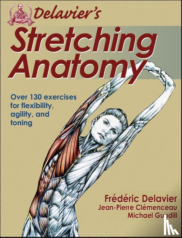 Delavier, Frederic, Clemenceau, Jean-Pierre, Gundill, Michael - Delavier, F: Delavier's Stretching Anatomy