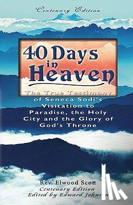 Johnson, Edward - 40 Days in Heaven: The True Testimony of Seneca Sodi's Visitation to Paradise, the Holy City and the Glory of God's Throne