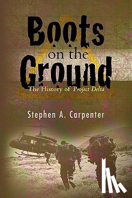 Carpenter, Stephen A. - Boots on the Ground: The History of Project Delta