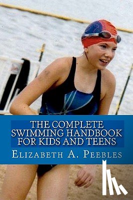 Peebles, Elizabeth A. - The Complete Swimming Handbook For Kids and Teens