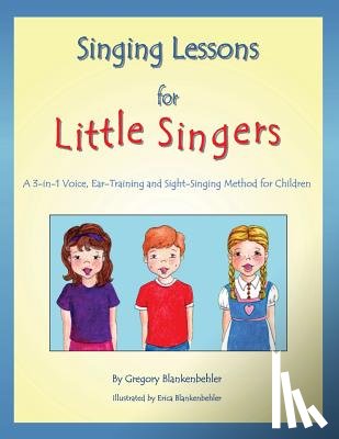 Blankenbehler, Erica - Singing Lessons for Little Singers: A 3-In-1 Voice, Ear-Training and Sight-Singing Method for Children