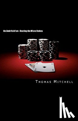 Mitchell, Thomas - No Limit Hold'em - Beating the Micro Stakes: Crushing Micro Stakes & Small Stakes Poker