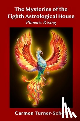 Schott, Carmen Turner - The Mysteries of the Eighth Astrological House: Phoenix Rising