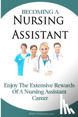 Publishing Com, M. S. - Becoming A Nursing Assistant: Enjoy The Extensive Rewards Of A Certified Nursing Assistant Career