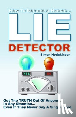 Hodgkinson, Simon - Lie Detector: Get The TRUTH Out Of Anyone... In Any Situation... Even If They Never Say A Single Word!