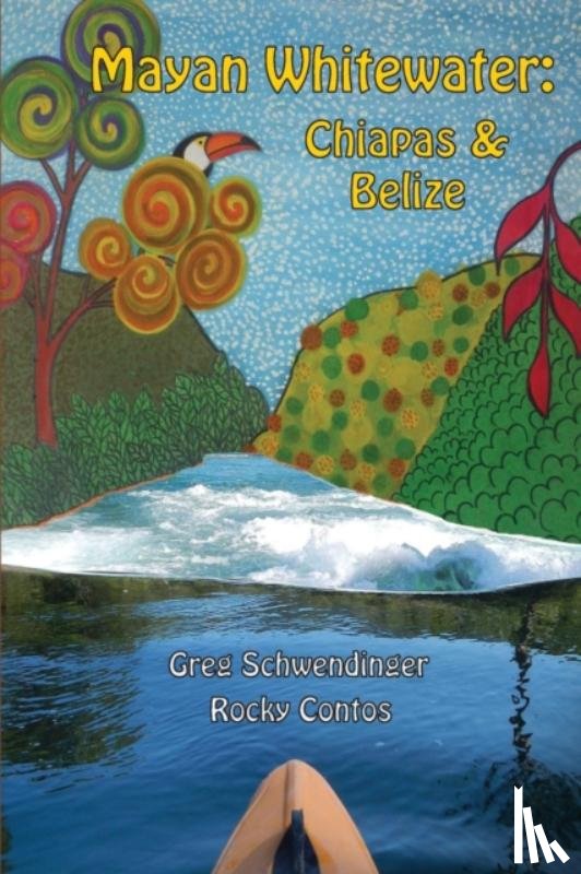 Schwendinger, Greg, Contos, James Rocky - Mayan Whitewater Chiapas & Belize, 2nd Edition