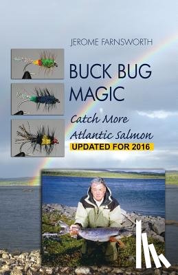 Farnsworth, Jerome - Buck Bug Magic: Catch More Atlantic Salmon