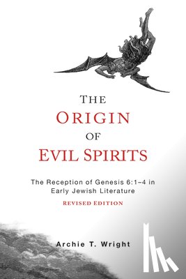 Wright, Archie T. - The Origin of Evil Spirits: The Reception of Genesis 6:1-4 in Early Jewish Literature, Revised Edition