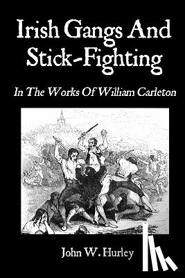 Carleton, William - Irish Gangs And Stick-Fighting: In The Works Of William Carleton