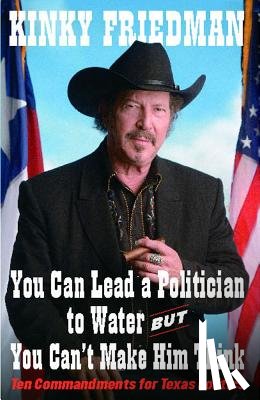 Friedman, Kinky - Friedman, K: You Can Lead a Politician to Water, But You Can