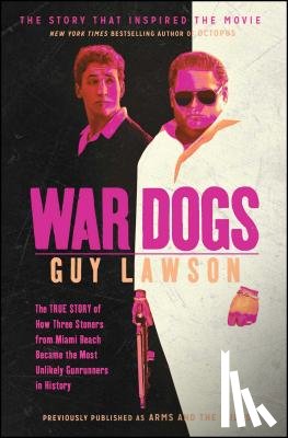 Lawson, Guy - War Dogs: The True Story of How Three Stoners from Miami Beach Became the Most Unlikely Gunrunners in History