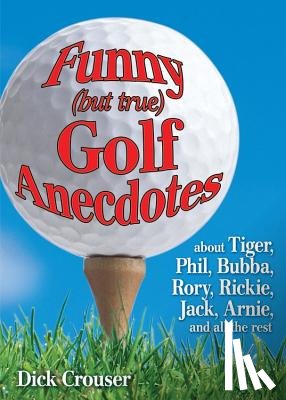 Crouser, Dick - Funny (but true) Golf Anecdotes