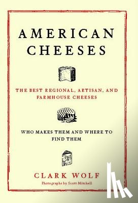 Wolf, Clark - American Cheeses: The Best Regional, Artisan, and Farmhouse Cheeses,