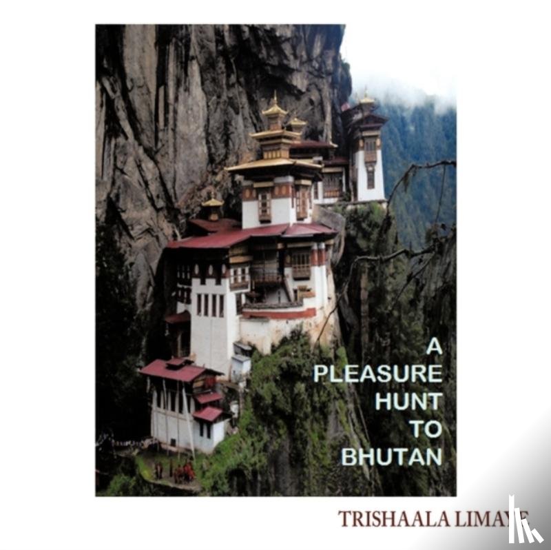 Limaye, Trishaala - A Pleasure Hunt to Bhutan