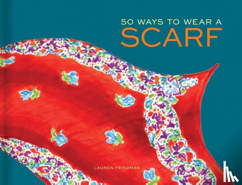 Friedman, Lauren - 50 Ways to Wear a Scarf
