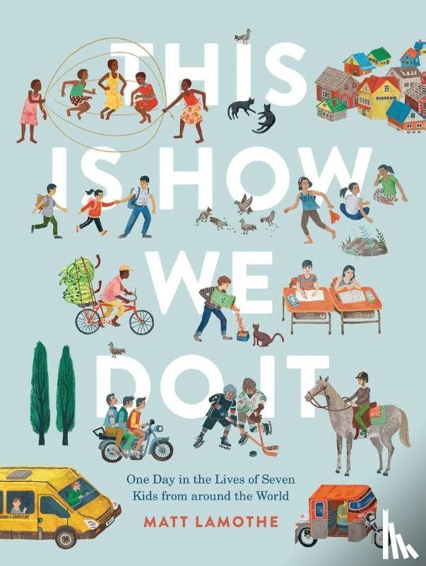Lamothe, Matt - This Is How We Do It: One Day in the Lives of Seven Kids from around the World