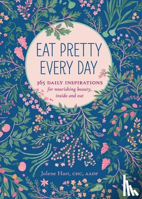Hart, Jolene - Eat Pretty Everyday: 365 Daily Inspirations for Nourishing Beauty, Inside and Out