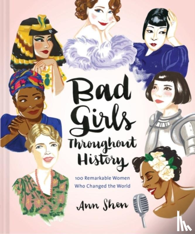 Shen, Ann - Bad Girls Throughout History: 100 Remarkable Women Who Changed the World