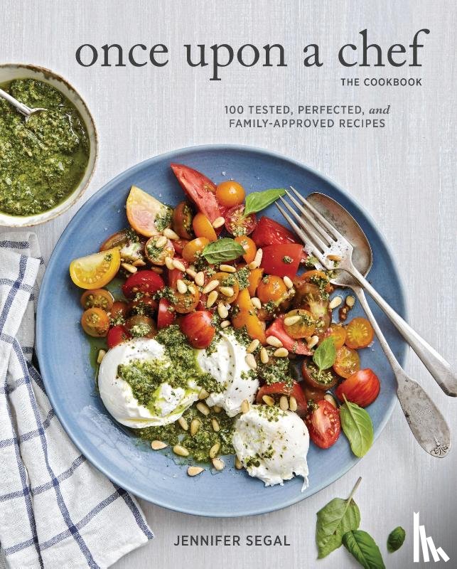 Segal, Jennifer - Once Upon a Chef, the Cookbook: 100 Tested, Perfected, and Family-Approved Recipes