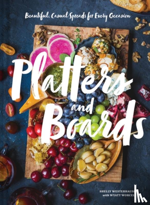 Westerhausen, Shelly - Platters and Boards: Beautiful, Casual Spreads for Every Occasion