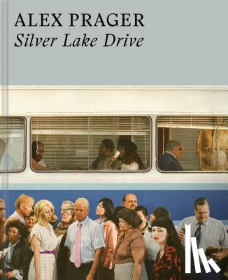 Prager, Alex - Alex Prager: Silver Lake Drive: (Photography Books, Coffee Table Photo Books, Contemporary Art Books)