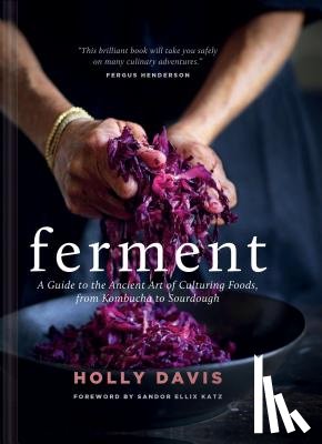 Davis, Holly - Ferment: A Guide to the Ancient Art of Culturing Foods, from Kombucha to Sourdough