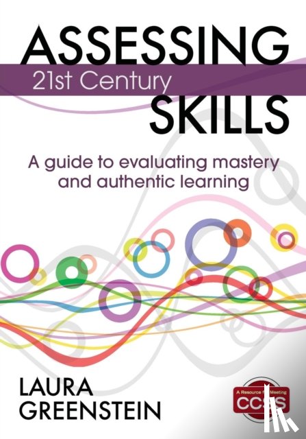 Greenstein - Assessing 21st Century Skills: A Guide to Evaluating Mastery and Authentic Learning