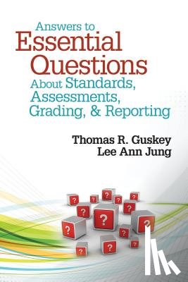 Guskey, Thomas R., Jung, Lee Ann - Answers to Essential Questions About Standards, Assessments, Grading, and Reporting