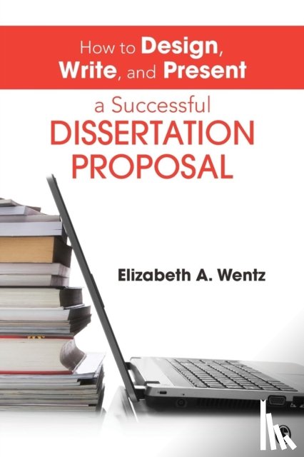 Wentz - How to Design, Write, and Present a Successful Dissertation Proposal