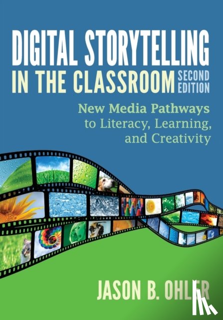 Ohler - Digital Storytelling in the Classroom: New Media Pathways to Literacy, Learning, and Creativity