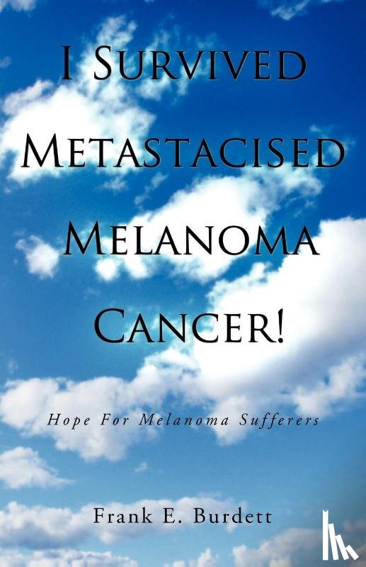 Burdett, Frank E - I Survived Metastacised Melanoma Cancer!