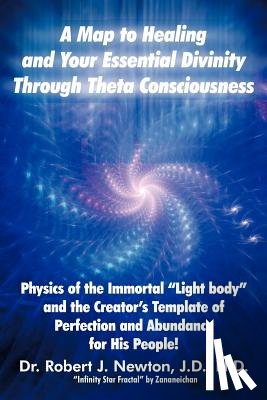 Newton, Dr Robert J - A Map to Healing and Your Essential Divinity Through Theta Consciousness