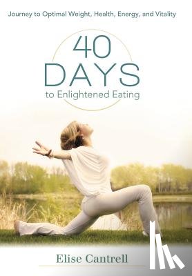 Cantrell, Elise - 40 Days to Enlightened Eating