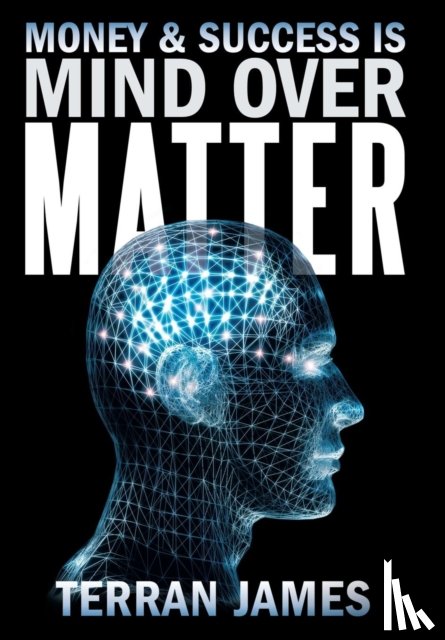 James, Terran - Money and Success Is Mind Over Matter