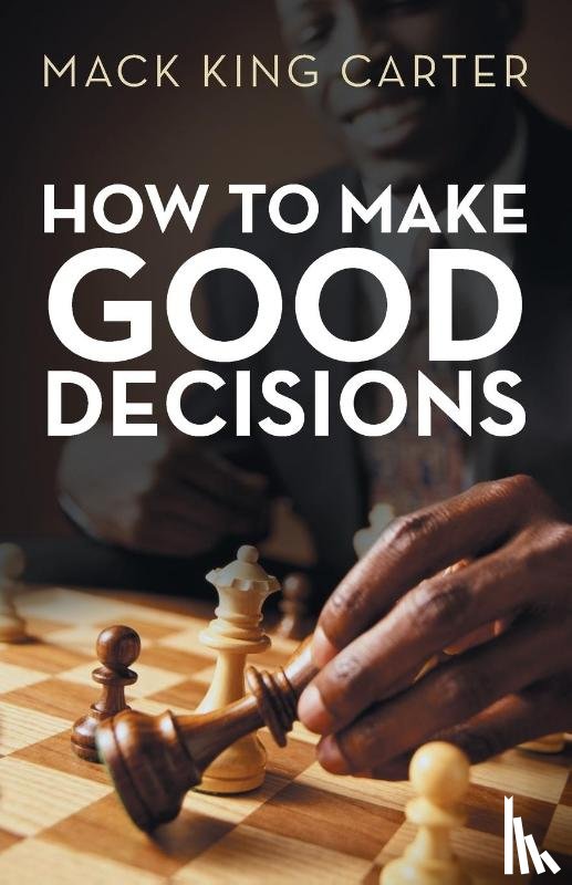 Carter, Mack King - How to Make Good Decisions