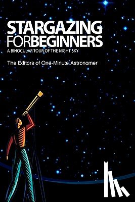 One-Minute Astronomer, The Editors of - Stargazing For Beginners: A Binocular Tour of the Night Sky
