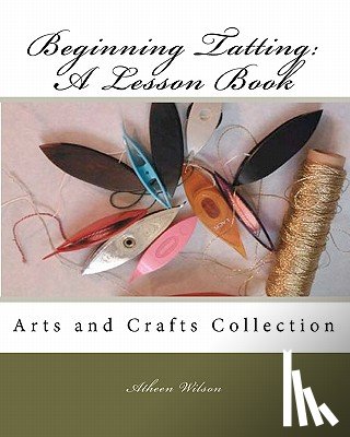 Wilson, Atheen - Beginning Tatting: A Lesson Book: Arts and Crafts Collection