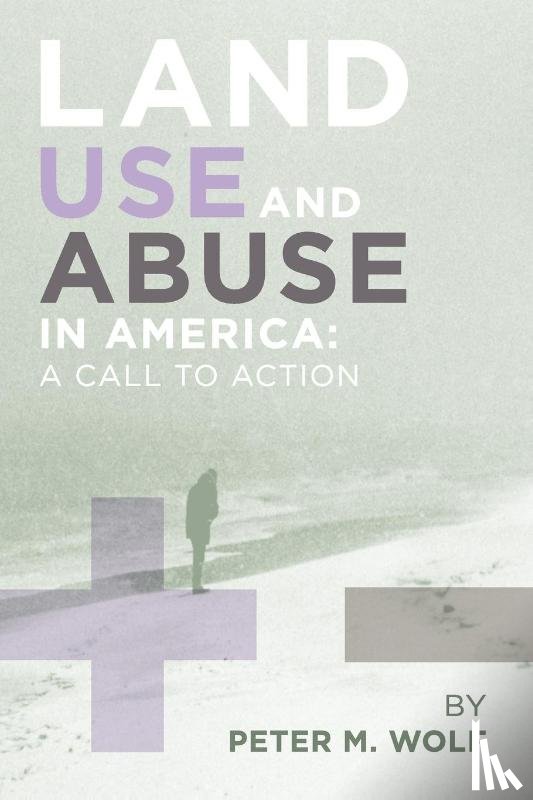 Peter M Wolf, M Wolf, Peter M Wolf, Wolf, Peter M - Land Use and Abuse in America