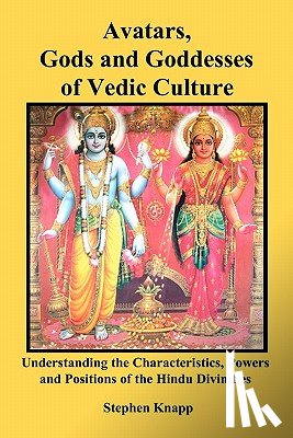 Knapp, Stephen - Avatars, Gods and Goddesses of Vedic Culture: Understanding the Characteristics, Powers and Positions of the Hindu Divinities