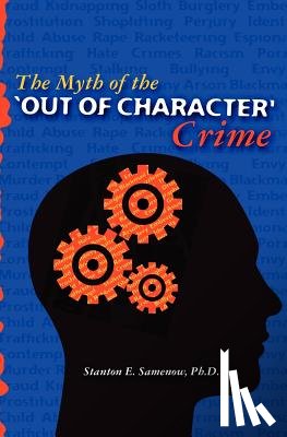 Samenow Ph. D., Stanton E. - The Myth of the Out of Character Crime