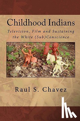 Chavez, Raul S. - Childhood Indians: Television, Film and Sustaining the White (Sub)Conscience