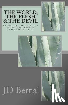 Bernal, Jd - The World, the Flesh & the Devil: An Enquiry Into the Future of the Three Enemies of the Rational Soul