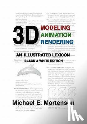 Mortenson, Michael E. - 3D Modeling, Animation, and Rendering: An Illustrated Lexicon, Black and White Edition
