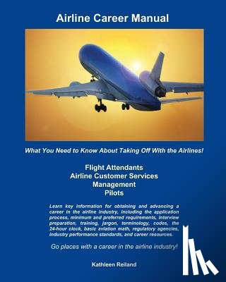 Reiland, Kathleen - Airline Career Manual: What You Need to Know About Taking Off With the Airlines!