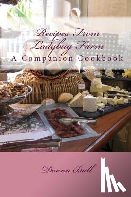 Ball, Donna - Recipes From Ladybug Farm: A Companion Cookbook