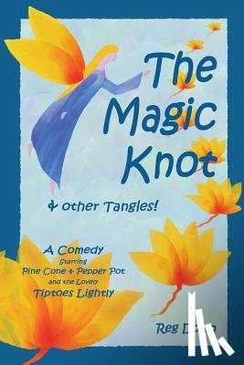 Down, Reg - The Magic Knot and other tangles!: A making tale comedy starring Pine Cone and Pepper Pot and the lovely Tiptoes Lightly